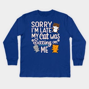 Funny Sorry I'm Late My Cat Was Sitting On Me Design Kids Long Sleeve T-Shirt